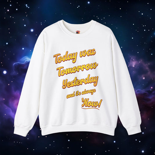 TODAY IS NOW SWEATSHIRT